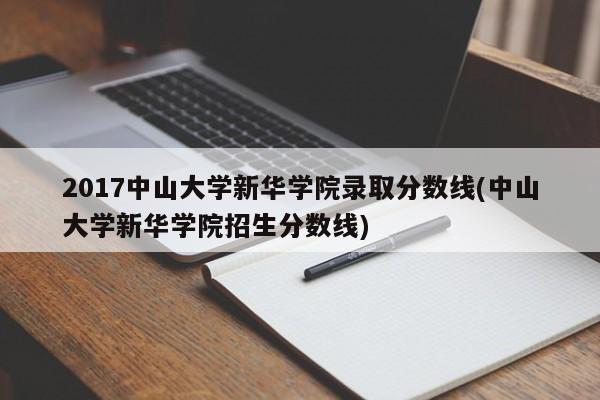 2017中山大学新华学院录取分数线(中山大学新华学院招生分数线)